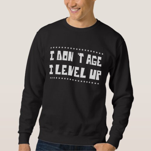 I Dont Age I Level Up  Gamer  Text Sweatshirt