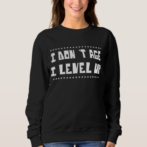 I Dont Age I Level Up  Gamer  Text Sweatshirt