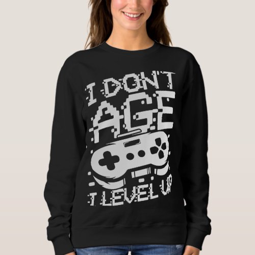 I dont age i level up gamers birthday sweatshirt