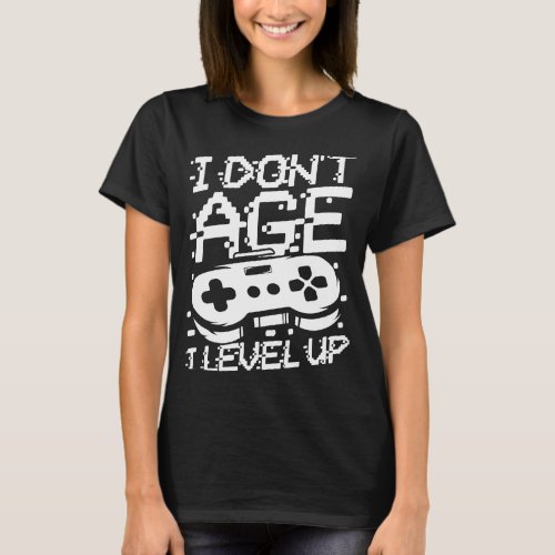 I dont age i level up gamers birthday T_Shirt
