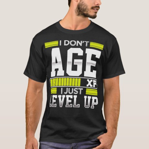 I Dont Age I Level Up Gamers Funny Video Gaming T_Shirt