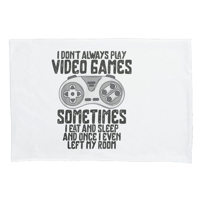 I Dont Alwasy Play Video Games Gaming Humor Funny  Pillow Case (Front)