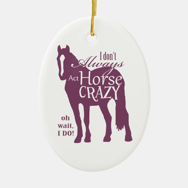 I Don't Always Act Horse Crazy Ceramic Ornament (Front)