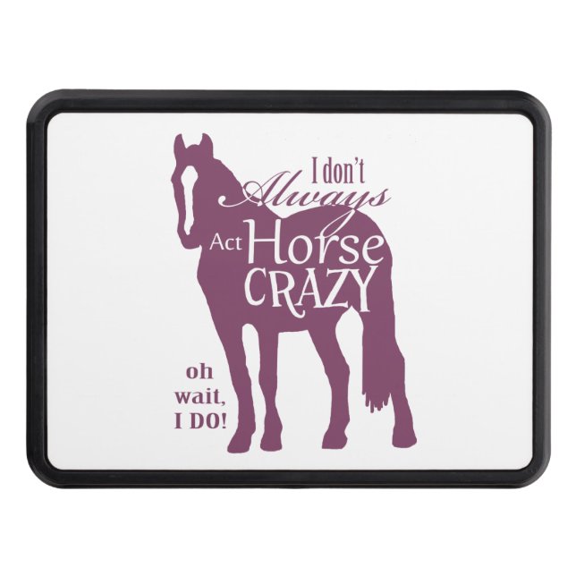 I Don't Always Act Horse Crazy Tow Hitch Cover (Front)