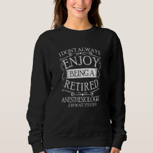 I Dont Always Being a Retired Anesthesiologist Ane Sweatshirt