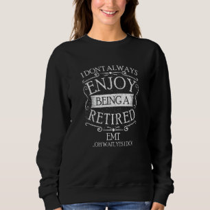 I Dont Always Being a Retired EMT Paramedic Sweatshirt