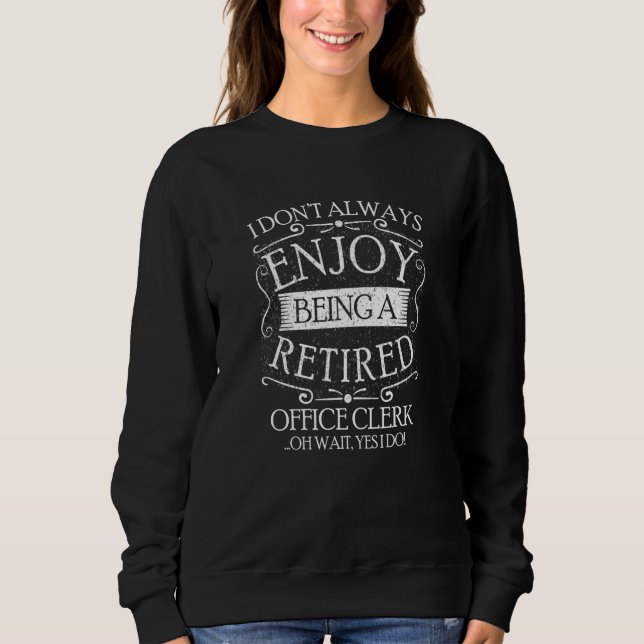 I Dont Always Being a Retired Office Clerk Sweatshirt (Front)