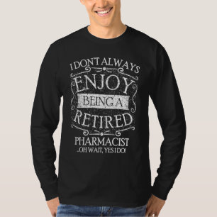 I Dont Always Being a Retired Pharmacist Pharmacy T-Shirt