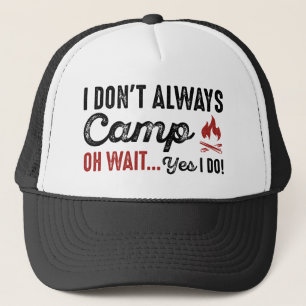 I Don't Always Camp. Oh Wait... Yes I Do! Trucker Hat