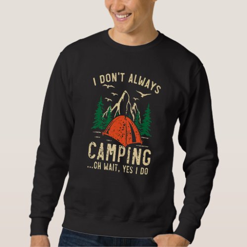 I Dont Always Camping Oh Wait Yes I Do Camper Cam Sweatshirt