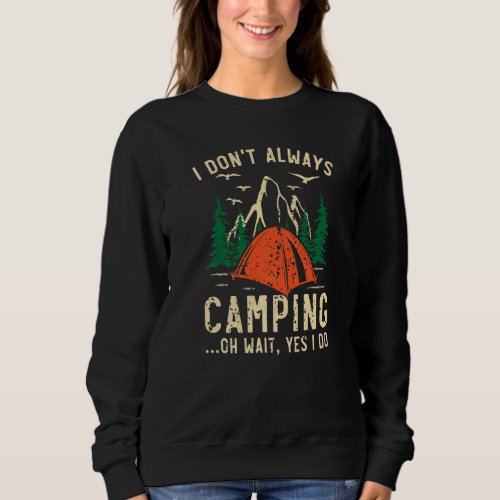 I Dont Always Camping Oh Wait Yes I Do Camper Cam Sweatshirt