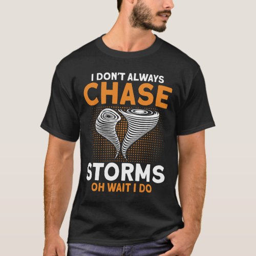 I Dont Always Chase Storms Meteorology Meteorologi T_Shirt
