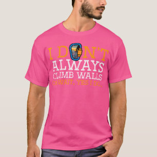 I Dont Always Climb Walls Yes I Do Climbing Men Wo T-Shirt