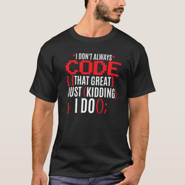 I Don't Always Code That Great  Programmer Coder T-Shirt (Front)