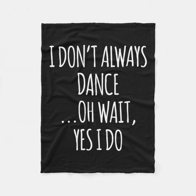 I Don't Always Dance Oh Wait - Cute Dancer Long Sl Fleece Blanket (Front)