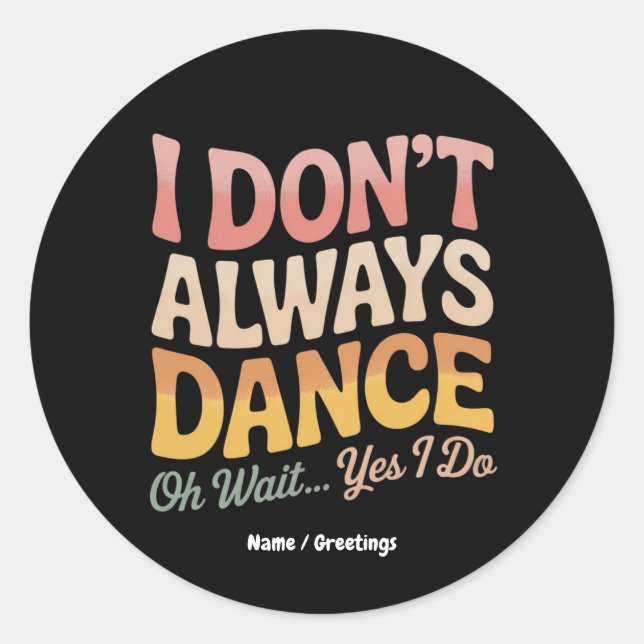 I Don't Always Dance Oh Wait Yes I Do Funny Ballet Classic Round Sticker (Front)