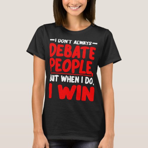 I Dont Always Debate People But When I Do I Win 2 T_Shirt