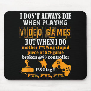 I Dont Always Die In Video Games But When I Do  Fu Mouse Pad