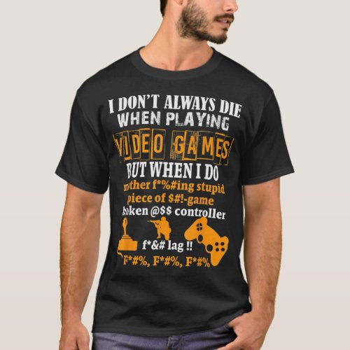 I Dont Always Die In Video Games But When I Do Shi T_Shirt