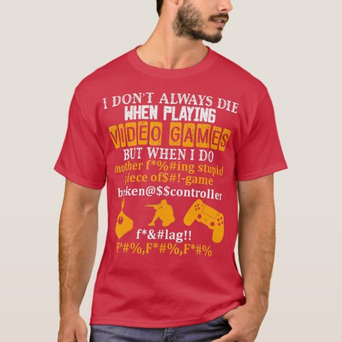 I Dont Always Die When Playing Video Games But Whe T_Shirt