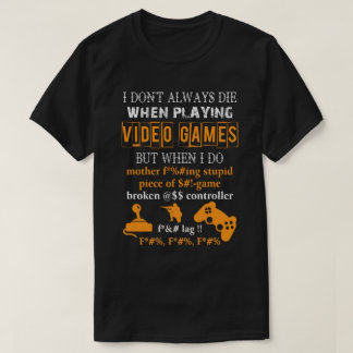 I Don't Always Die When Playing Video Games T-Shirt