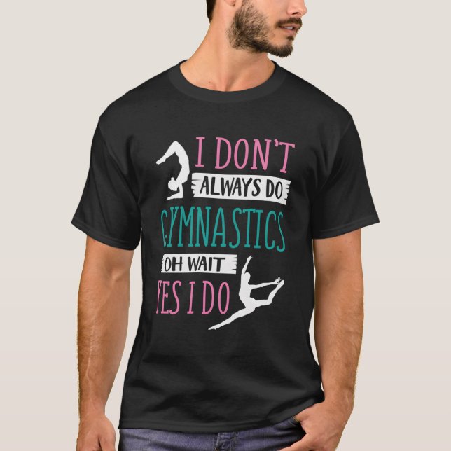 I Don'T Always Do Gymnastics Oh Wait Yes I Do T-Shirt (Front)