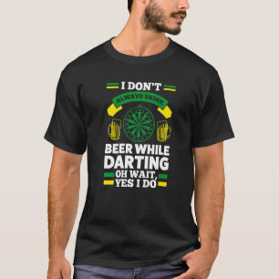 I Don't Always Drink Beer While Darting Darts Play T-Shirt