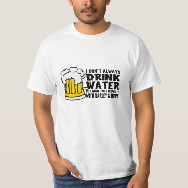 I Don't Always Drink Water... T-Shirt (Front)