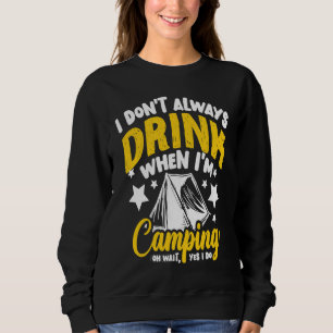 I Don't Always Drink When I'm Camping  Camping  1 Sweatshirt