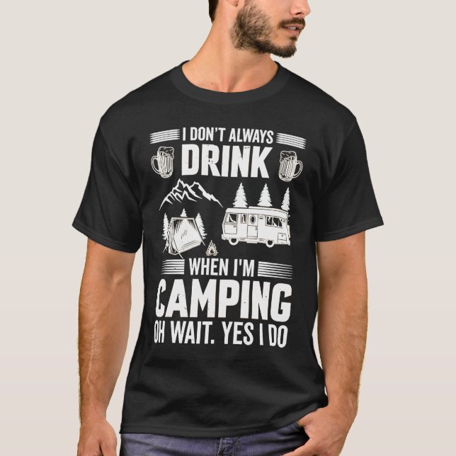 I Don't Always Drink When I'm Camping  Camping  4 T-Shirt (Front)