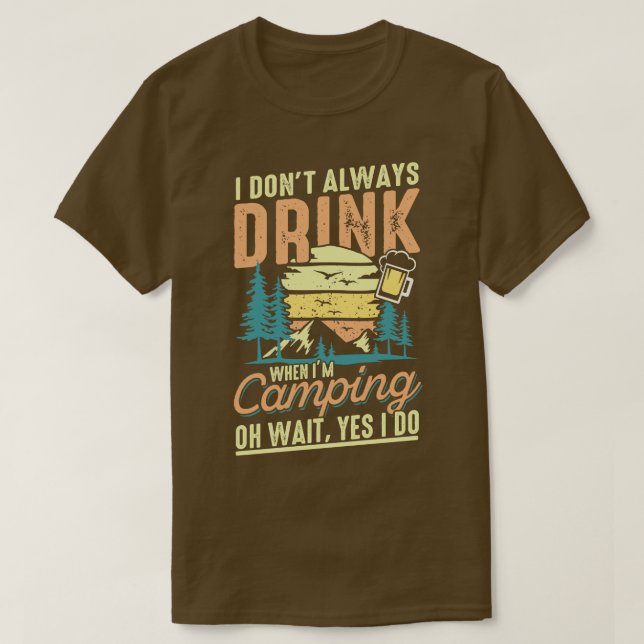 I dont always Drink when im Camping hikers gift T-Shirt (Design Front)