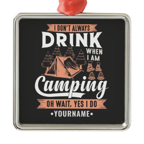 I Don't Always Drink When I'm Camping Metal Ornament