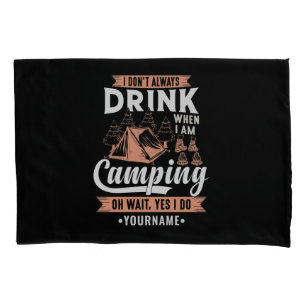 I Don't Always Drink When I'm Camping Pillow Case