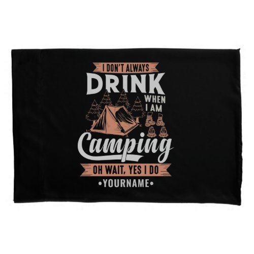 I Dont Always Drink When Im Camping Pillow Case