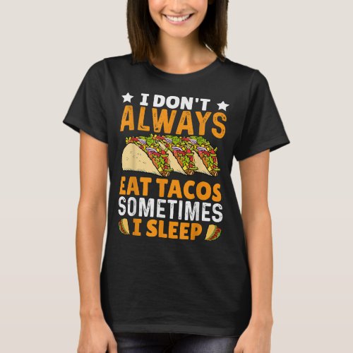 I Dont Always Eat Tacos Sometimes I Sleep T_Shirt