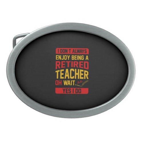 I Don't Always Enjoy Being A Retired Teacher Yes I