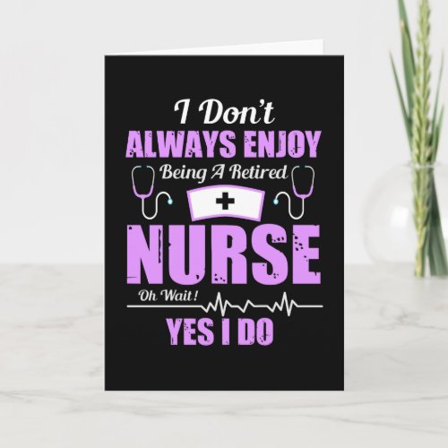 I Dont Always Enjoy Being Retired Nurse Card