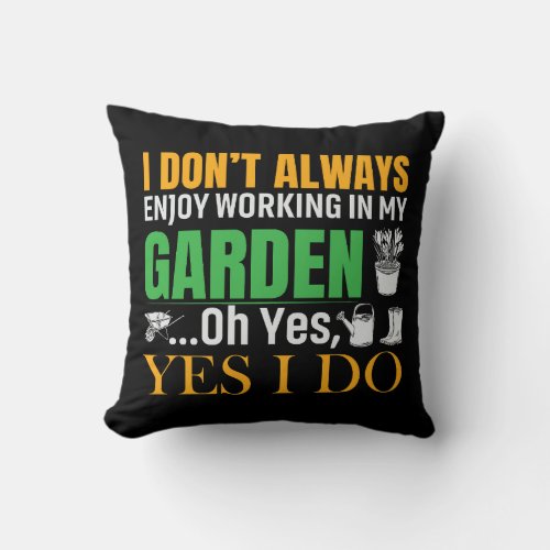 I Dont Always Enjoy Working In My Garden Yes I Do Throw Pillow