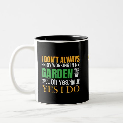 I dont always enjoy working in my garden yes I do Two_Tone Coffee Mug