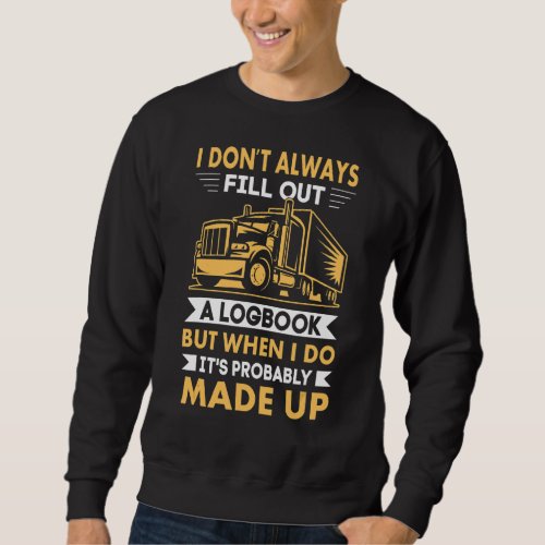 I Dont Always Fill Out A Logbook  Sarcastic Truck Sweatshirt