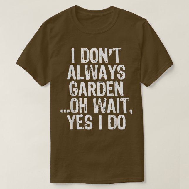 I Don't Always Garden Gardening Gardener Funny Gif T-Shirt (Design Front)