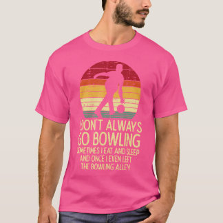 I Dont Always Go Bowling Sunset Bowler T-Shirt