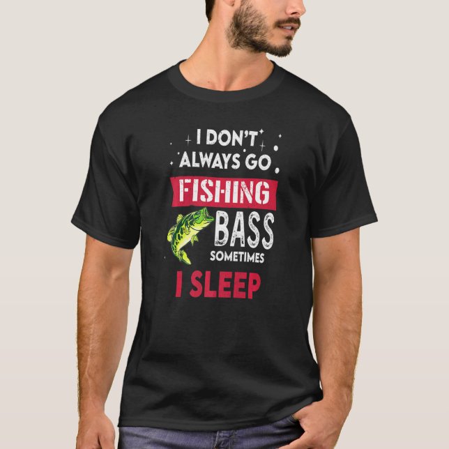 I Don't Always Go Fishing Bass Sometimes I Sleep T-Shirt (Front)