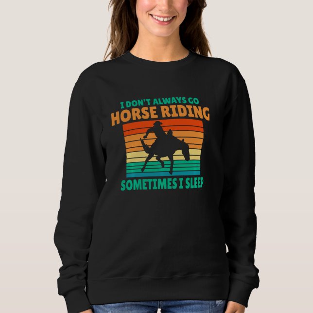 I Dont Always Go Horse Riding Sometimes I Sleep Pu Sweatshirt (Front)