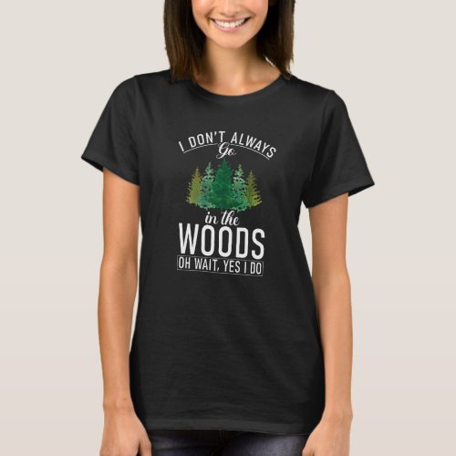 I Dont Always Go In The Woods Oh Wait Yes I Do Hik T_Shirt