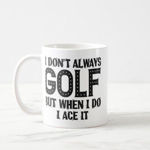 I dont Always Gold But When i do I ace it Funny   Coffee Mug