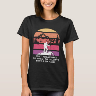 I Dont Always Hike Hiking Vacation Hiker Trip Camp T-Shirt