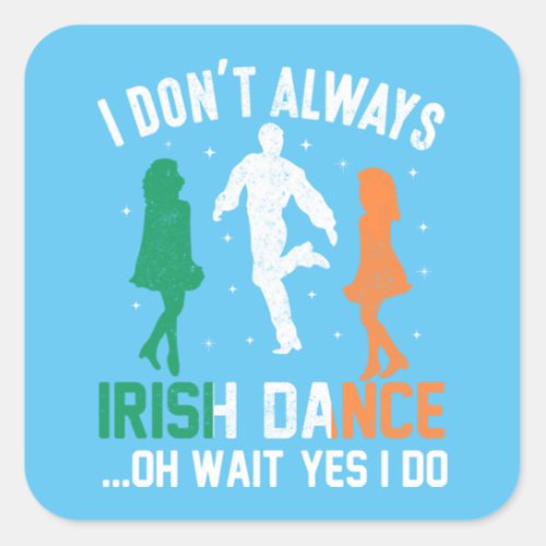  I dont always irish danceOh wait yes I do Square Sticker