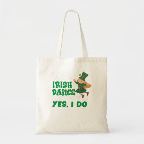 I Dont Always Irish Dance Oh Wait Yes I Do St Pa Tote Bag