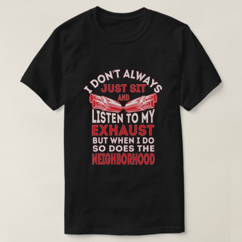 I Dont Always Just Sit And Listen To My Exhaust T_Shirt
